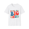 Small Dih Big Chud T shirt