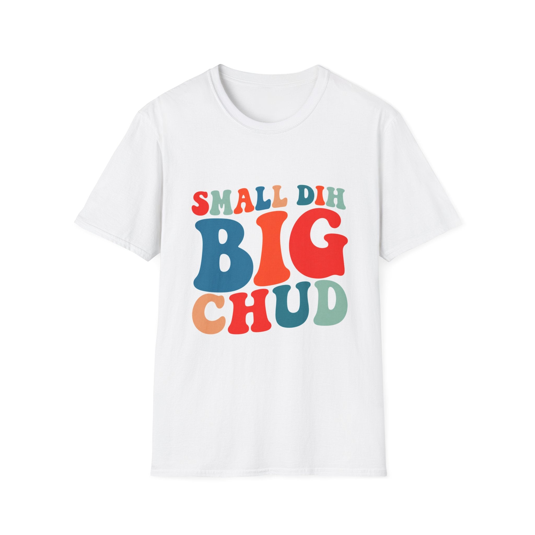 Small Dih Big Chud T shirt